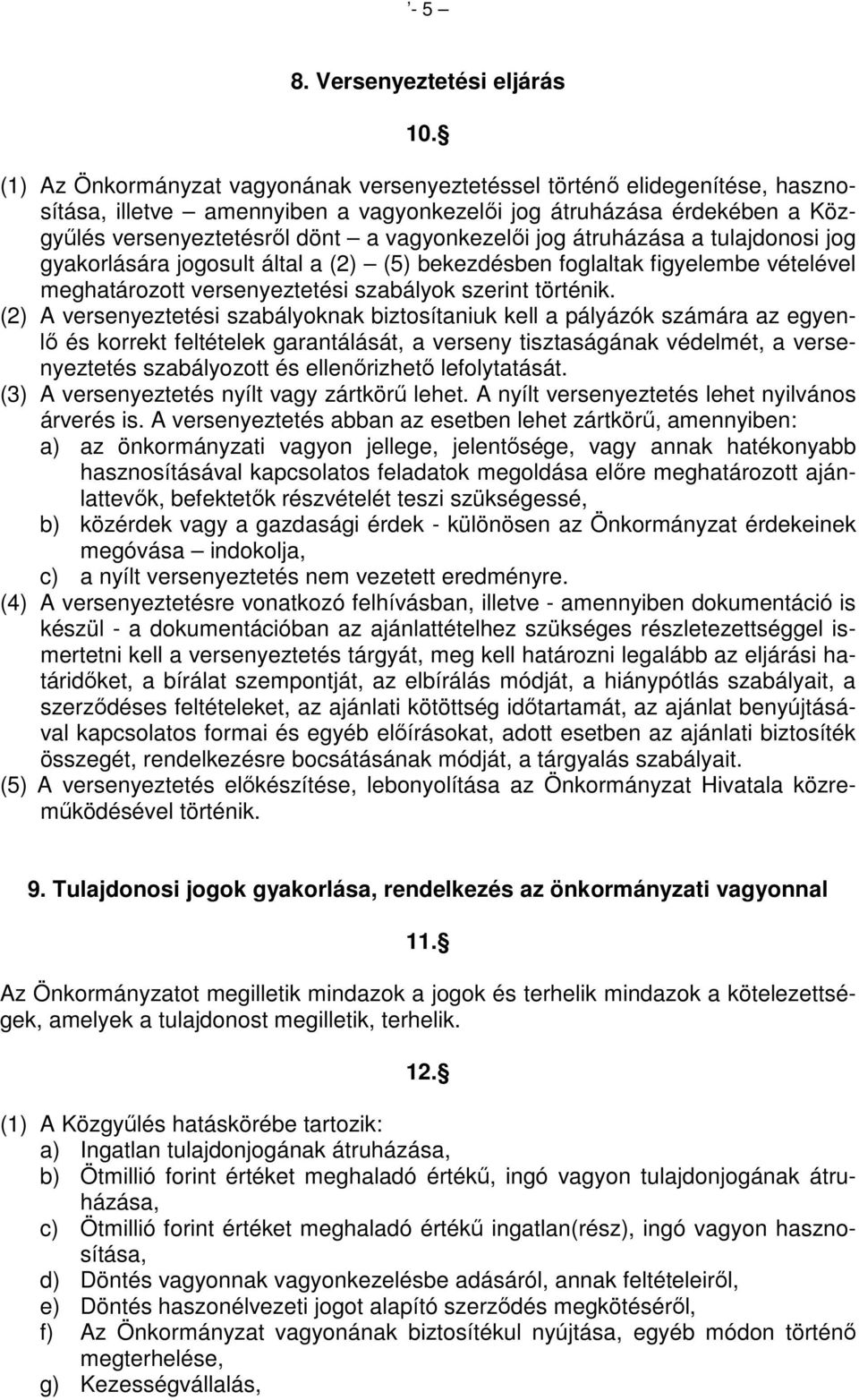 jog átruházása a tulajdonosi jog gyakorlására jogosult által a (2) (5) bekezdésben foglaltak figyelembe vételével meghatározott versenyeztetési szabályok szerint történik.