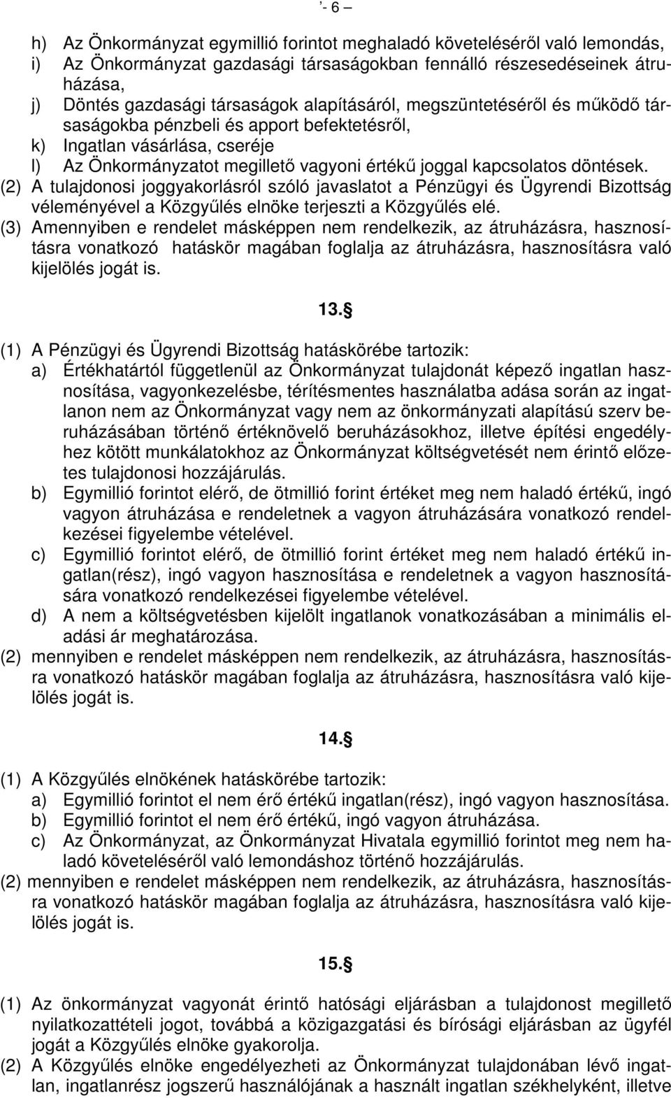 (2) A tulajdonosi joggyakorlásról szóló javaslatot a Pénzügyi és Ügyrendi Bizottság véleményével a Közgyűlés elnöke terjeszti a Közgyűlés elé.