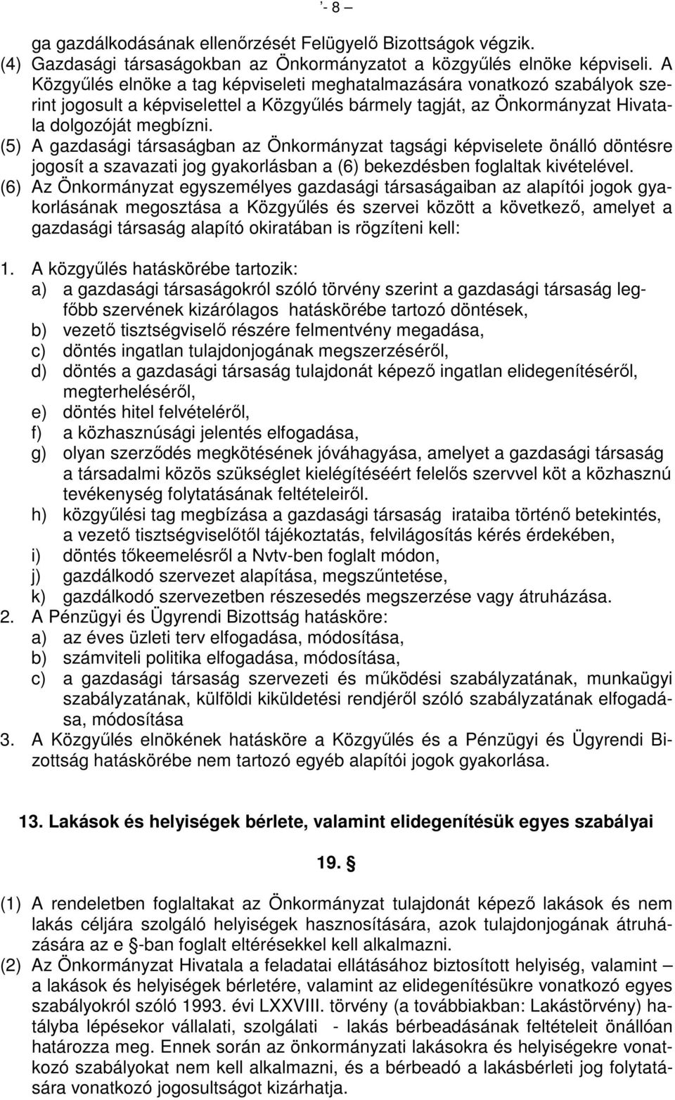 (5) A gazdasági társaságban az Önkormányzat tagsági képviselete önálló döntésre jogosít a szavazati jog gyakorlásban a (6) bekezdésben foglaltak kivételével.