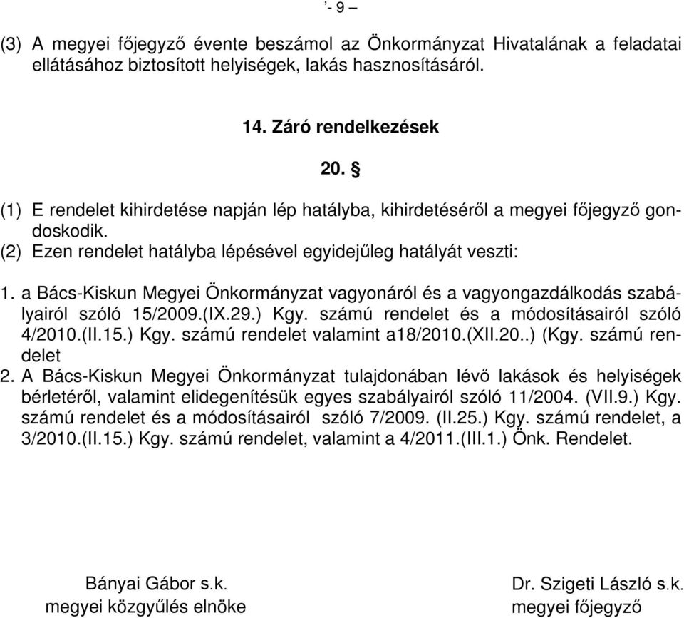 a Bács-Kiskun Megyei Önkormányzat vagyonáról és a vagyongazdálkodás szabályairól szóló 15/2009.(IX.29.) Kgy. számú rendelet és a módosításairól szóló 4/2010.(II.15.) Kgy. számú rendelet valamint a18/2010.