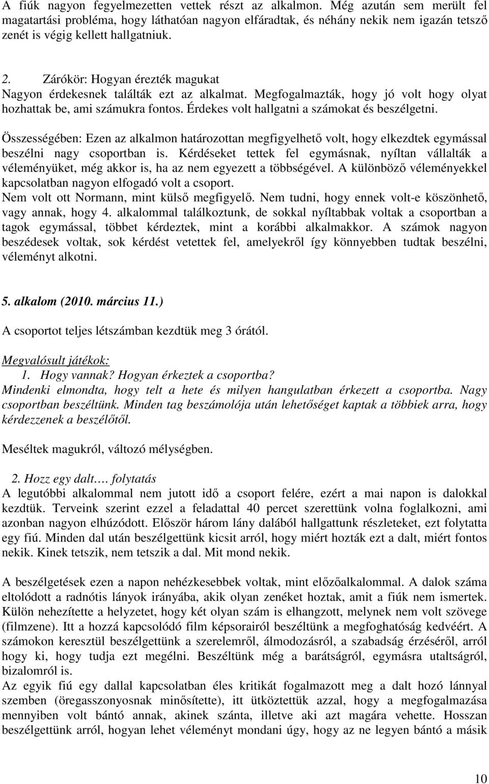 Zárókör: Hogyan érezték magukat Nagyon érdekesnek találták ezt az alkalmat. Megfogalmazták, hogy jó volt hogy olyat hozhattak be, ami számukra fontos. Érdekes volt hallgatni a számokat és beszélgetni.