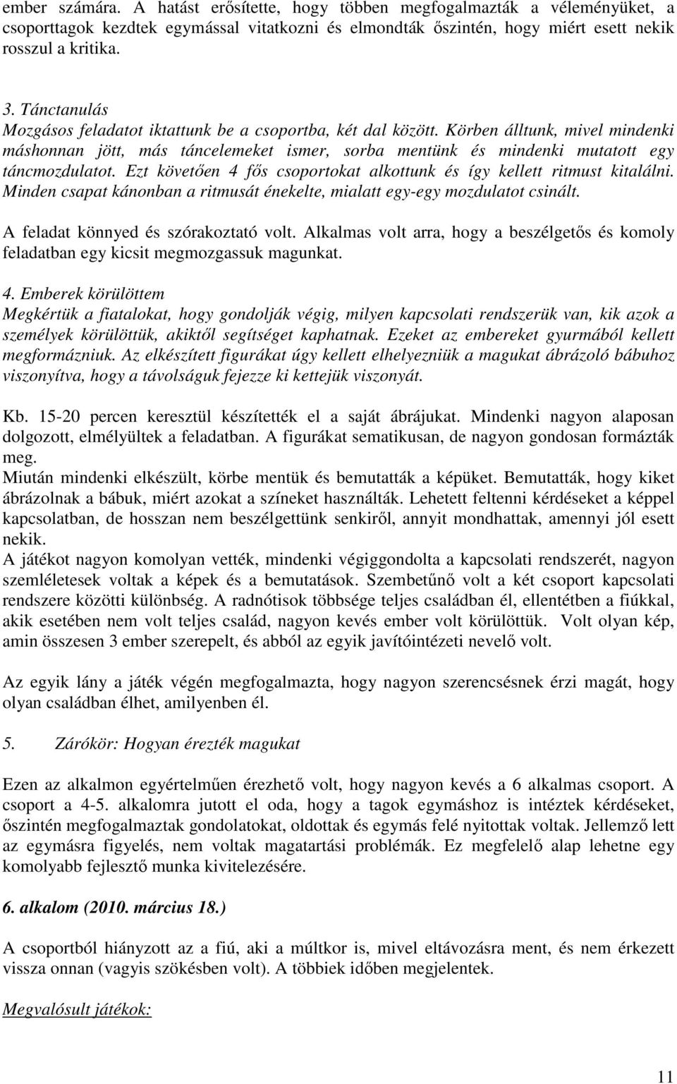 Ezt követően 4 fős csoportokat alkottunk és így kellett ritmust kitalálni. Minden csapat kánonban a ritmusát énekelte, mialatt egy-egy mozdulatot csinált. A feladat könnyed és szórakoztató volt.