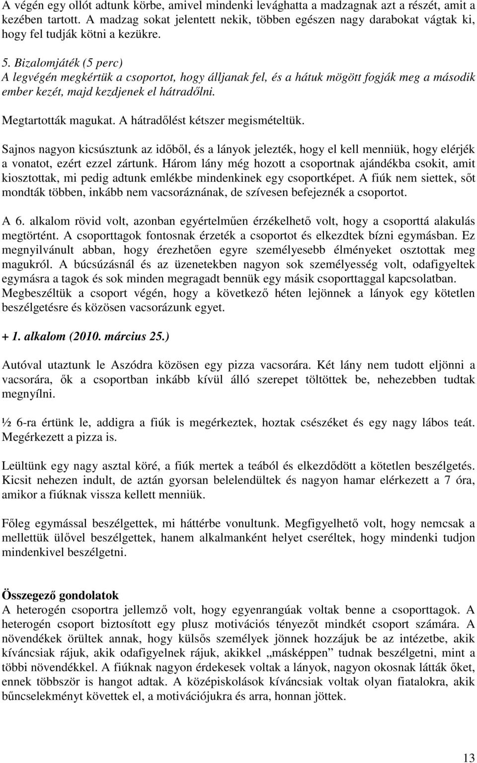 Bizalomjáték (5 perc) A legvégén megkértük a csoportot, hogy álljanak fel, és a hátuk mögött fogják meg a második ember kezét, majd kezdjenek el hátradőlni. Megtartották magukat.