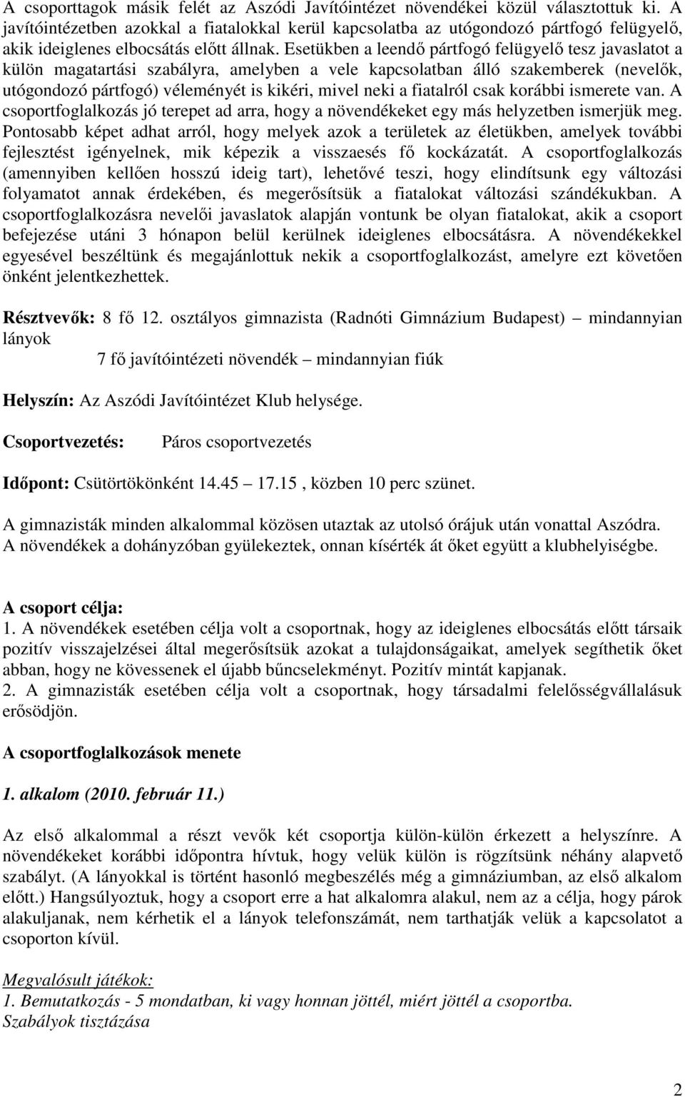 Esetükben a leendő pártfogó felügyelő tesz javaslatot a külön magatartási szabályra, amelyben a vele kapcsolatban álló szakemberek (nevelők, utógondozó pártfogó) véleményét is kikéri, mivel neki a