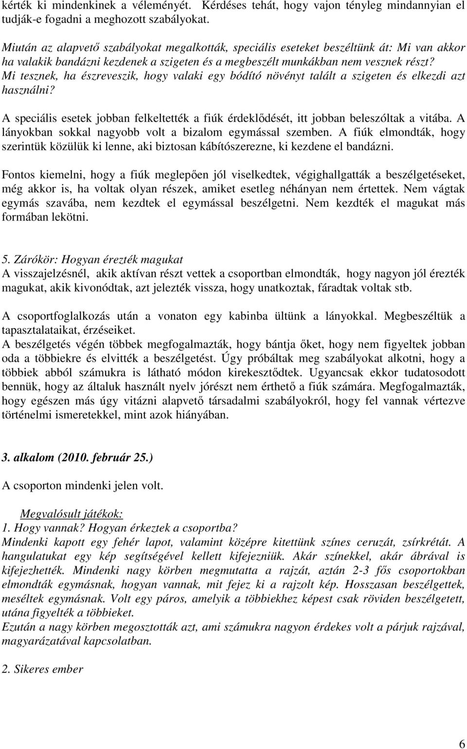 Mi tesznek, ha észreveszik, hogy valaki egy bódító növényt talált a szigeten és elkezdi azt használni? A speciális esetek jobban felkeltették a fiúk érdeklődését, itt jobban beleszóltak a vitába.