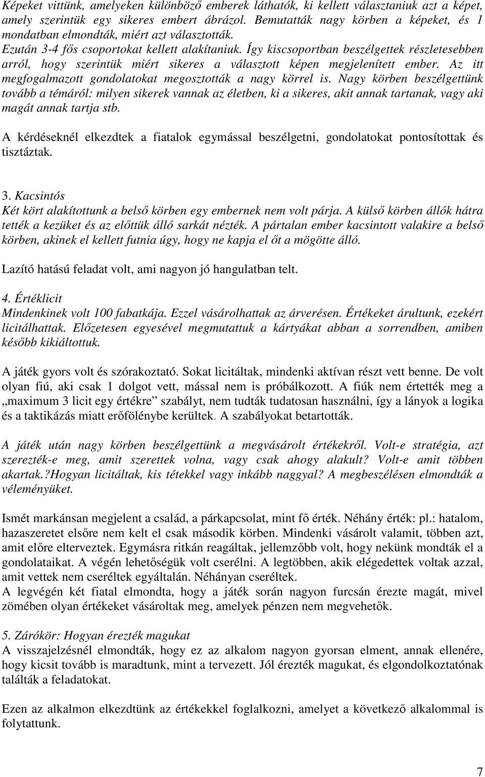 Így kiscsoportban beszélgettek részletesebben arról, hogy szerintük miért sikeres a választott képen megjelenített ember. Az itt megfogalmazott gondolatokat megosztották a nagy körrel is.