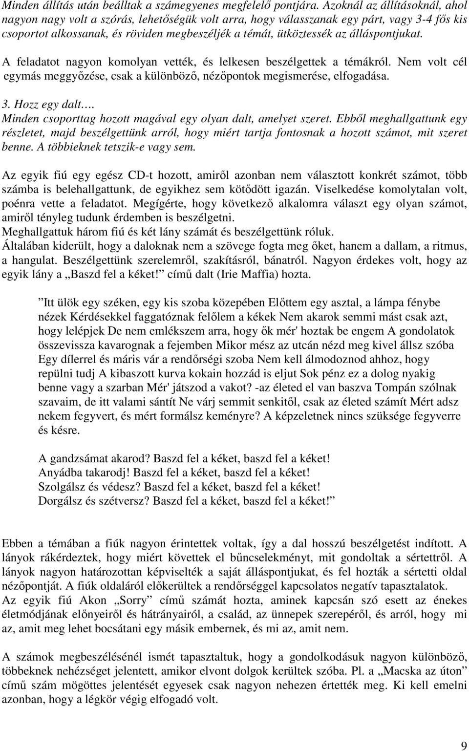 álláspontjukat. A feladatot nagyon komolyan vették, és lelkesen beszélgettek a témákról. Nem volt cél egymás meggyőzése, csak a különböző, nézőpontok megismerése, elfogadása. 3. Hozz egy dalt.