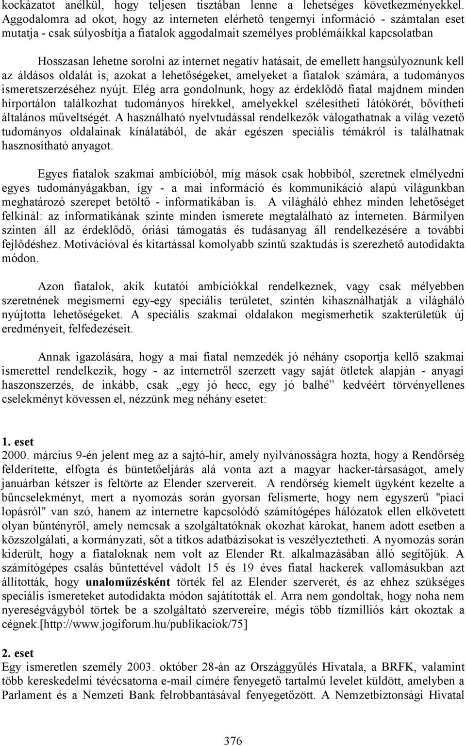 az internet negatív hatásait, de emellett hangsúlyoznunk kell az áldásos oldalát is, azokat a lehetőségeket, amelyeket a fiatalok számára, a tudományos ismeretszerzéséhez nyújt.