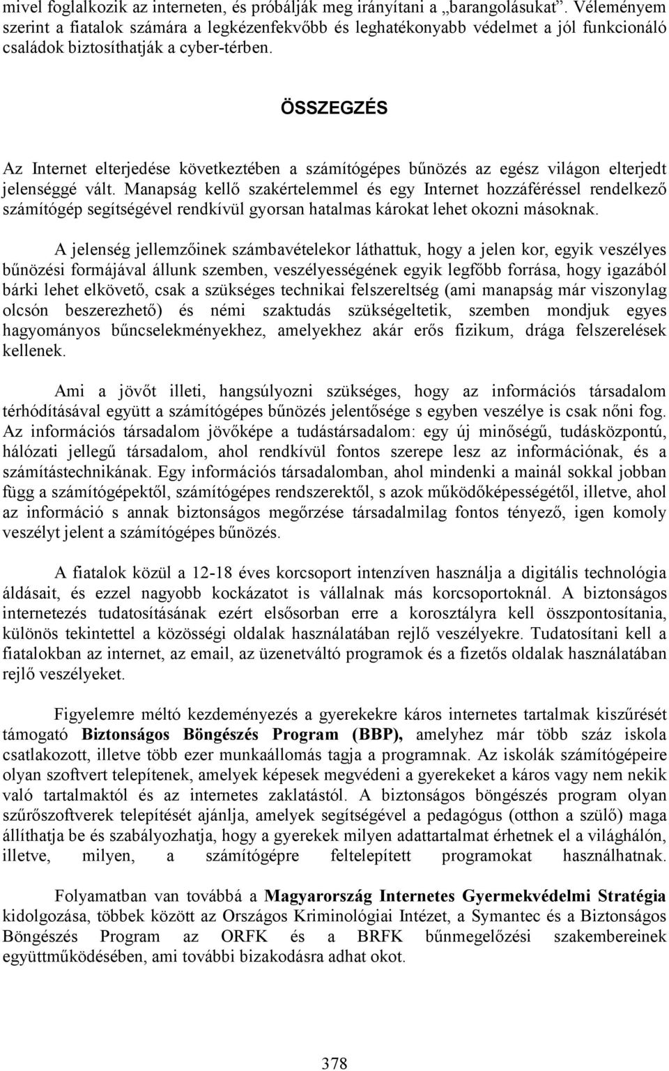 ÖSSZEGZÉS Az Internet elterjedése következtében a számítógépes bűnözés az egész világon elterjedt jelenséggé vált.