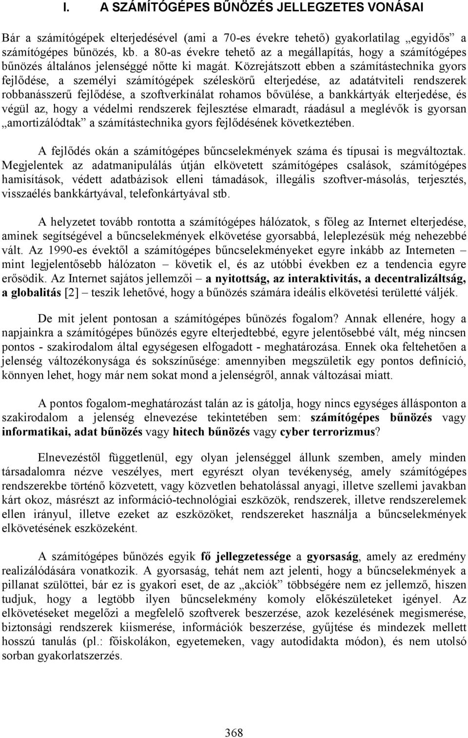 Közrejátszott ebben a számítástechnika gyors fejlődése, a személyi számítógépek széleskörű elterjedése, az adatátviteli rendszerek robbanásszerű fejlődése, a szoftverkínálat rohamos bővülése, a