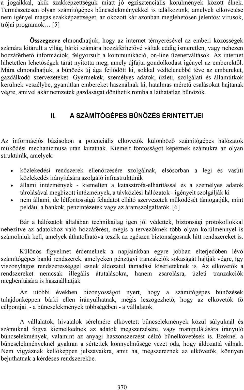 Összegezve elmondhatjuk, hogy az internet térnyerésével az emberi közösségek számára kitárult a világ, bárki számára hozzáférhetővé váltak eddig ismeretlen, vagy nehezen hozzáférhető információk,