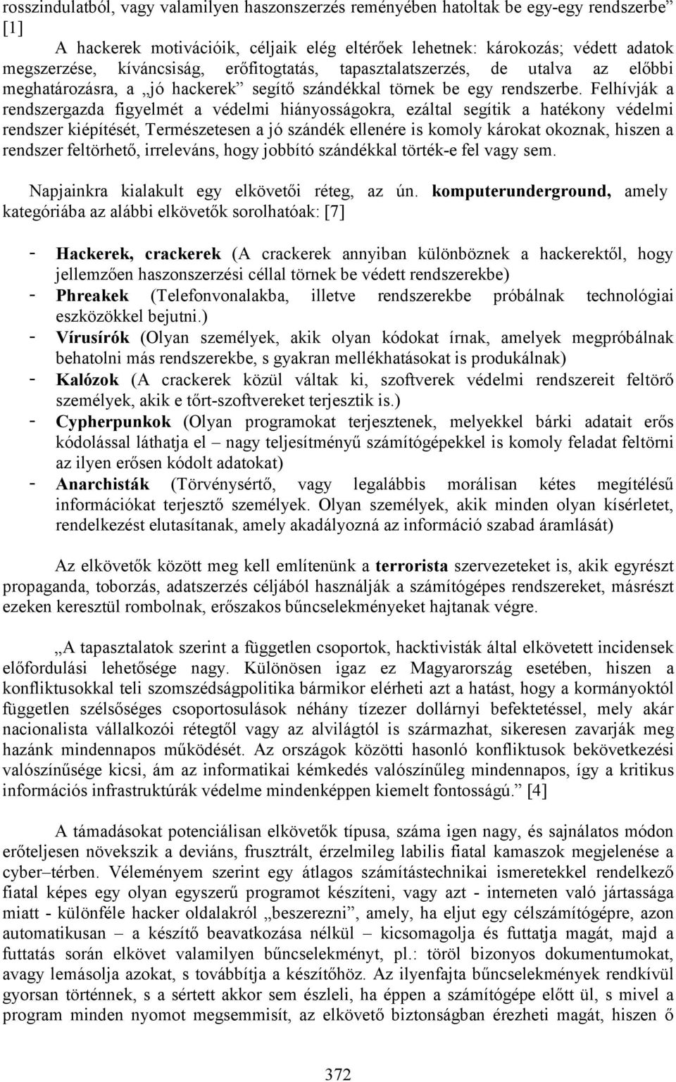 Felhívják a rendszergazda figyelmét a védelmi hiányosságokra, ezáltal segítik a hatékony védelmi rendszer kiépítését, Természetesen a jó szándék ellenére is komoly károkat okoznak, hiszen a rendszer