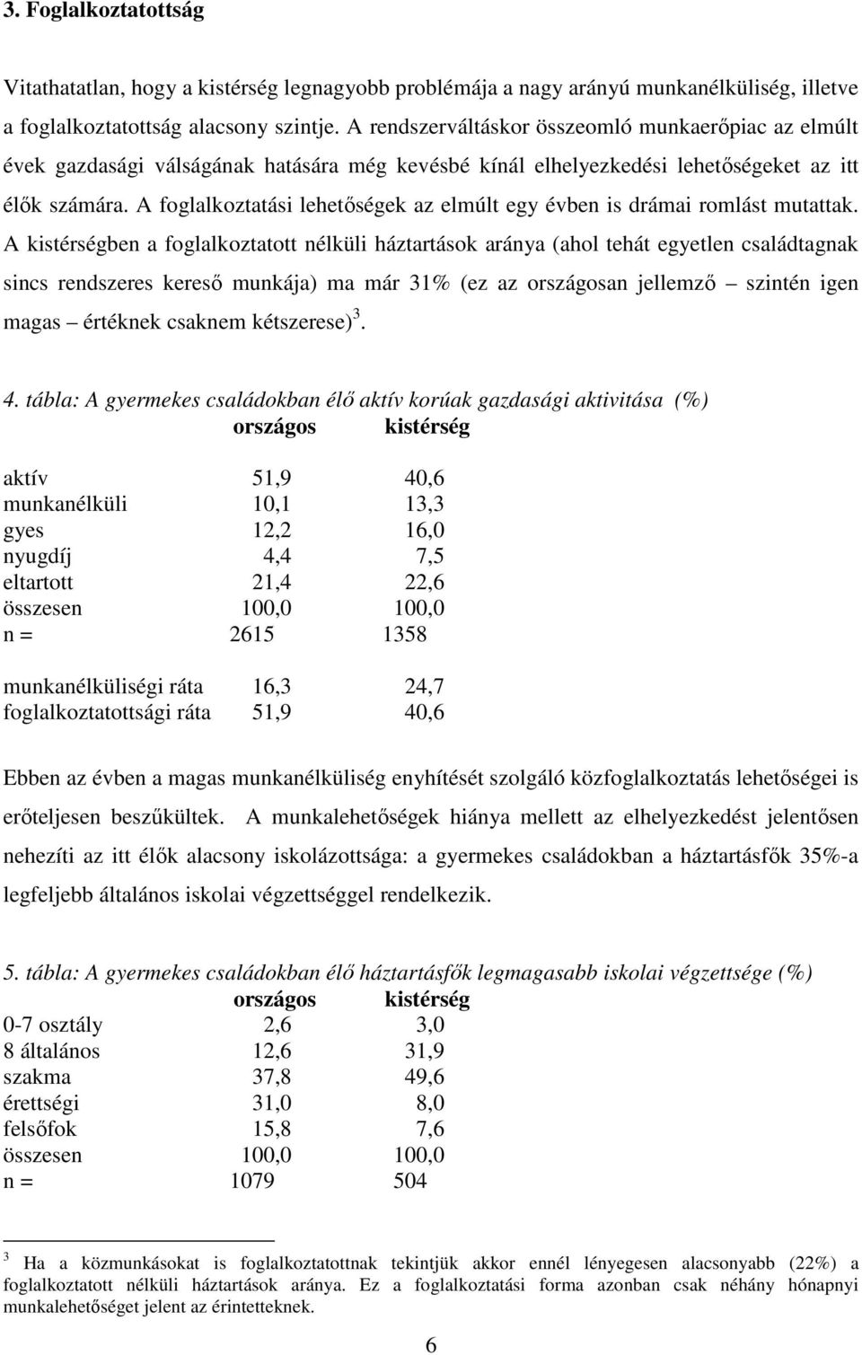 A foglalkoztatási lehetőségek az elmúlt egy évben is drámai romlást mutattak.