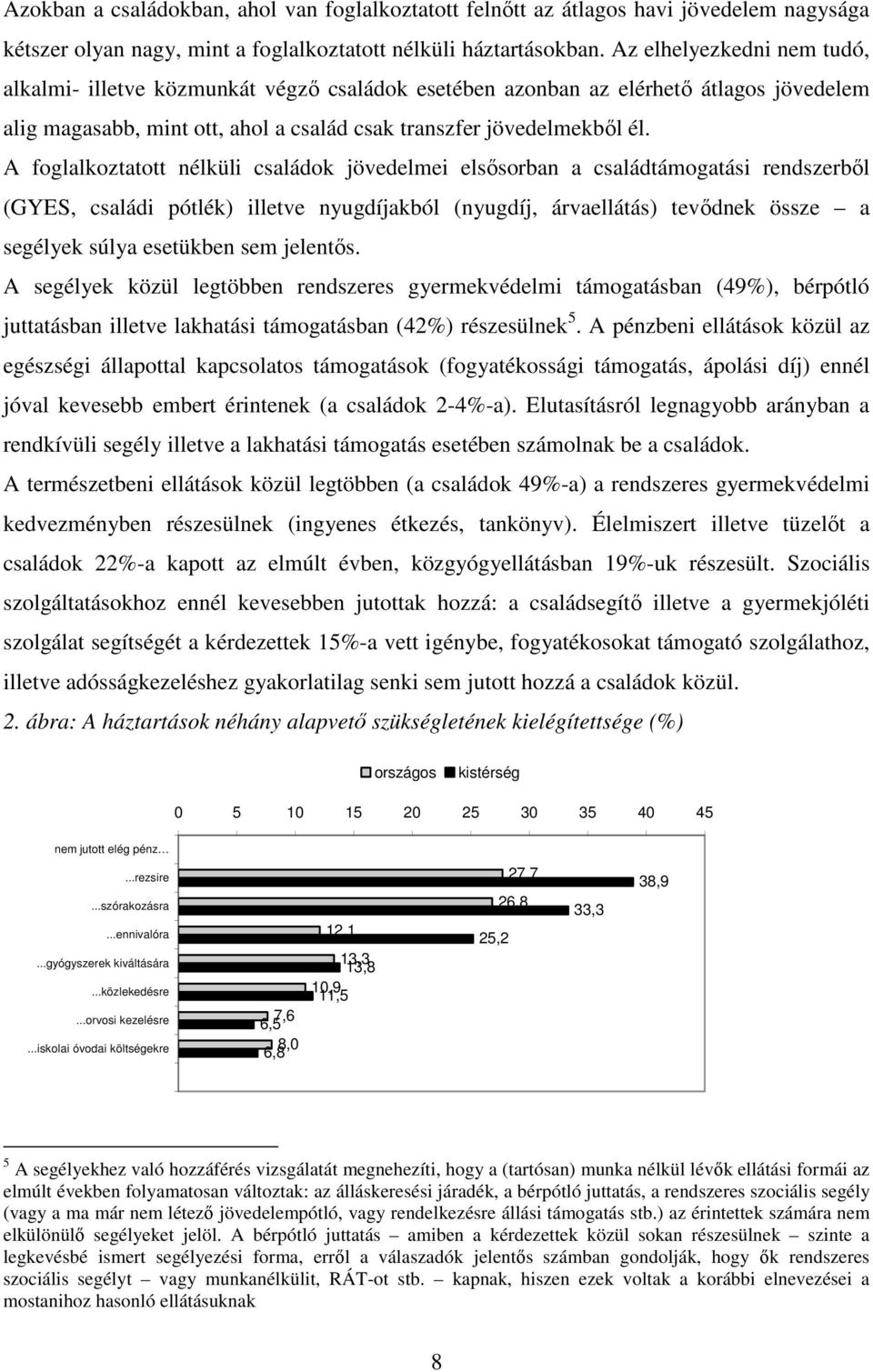 A foglalkoztatott nélküli családok jövedelmei elsősorban a családtámogatási rendszerből (GYES, családi pótlék) illetve nyugdíjakból (nyugdíj, árvaellátás) tevődnek össze a segélyek súlya esetükben