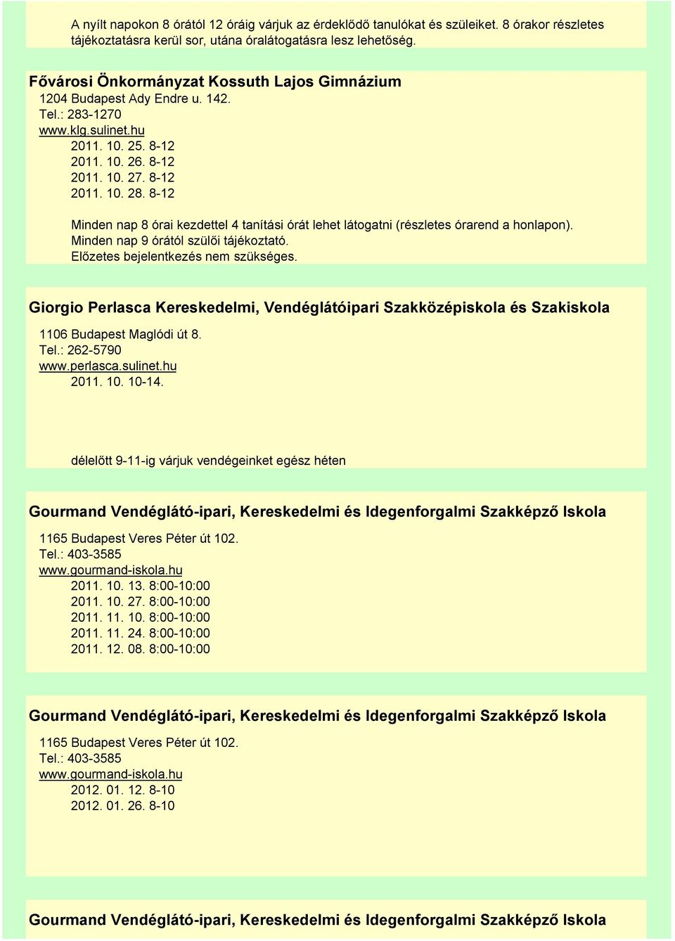 Minden nap 9 órától szülői tájékoztató. Előzetes bejelentkezés nem szükséges. Giorgio Perlasca Kereskedelmi, Vendéglátóipari Szakközépiskola és Szakiskola 1106 Budapest Maglódi út 8. Tel.