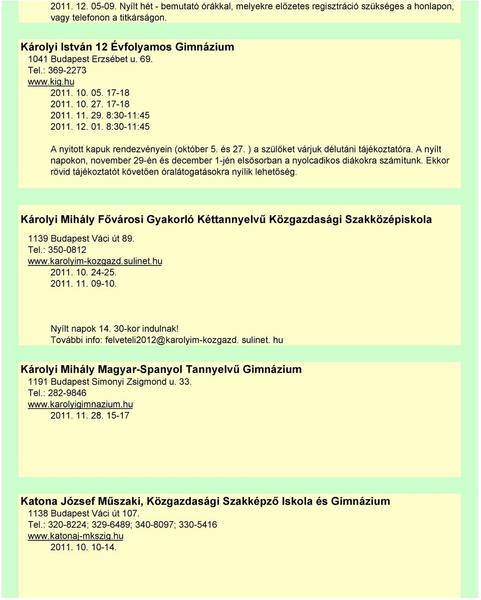 ) a szülőket várjuk délutáni tájékoztatóra. A nyílt napokon, november 29-én és december 1-jén elsősorban a nyolcadikos diákokra számítunk.