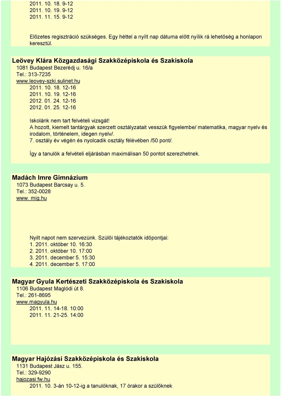 12-16 Iskolánk nem tart felvételi vizsgát! A hozott, kiemelt tantárgyak szerzett osztályzatait vesszük figyelembe/ matematika, magyar nyelv és irodalom, történelem, idegen nyelv/. 7.