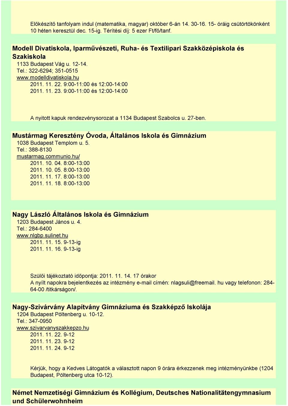 9:00-11:00 és 12:00-14:00 2011. 11. 23. 9:00-11:00 és 12:00-14:00 A nyitott kapuk rendezvénysorozat a 1134 Budapest Szabolcs u. 27-ben.