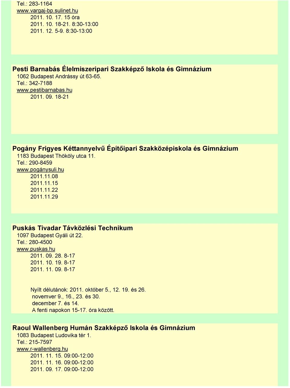 18-21 Pogány Frigyes Kéttannyelvű Építőipari Szakközépiskola és Gimnázium 1183 Budapest Thököly utca 11. Tel.: 290-8459 www.pogánysuli.hu 2011.11.08 2011.11.15 2011.11.22 2011.11.29 Puskás Tivadar Távközlési Technikum 1097 Budapest Gyáli út 22.