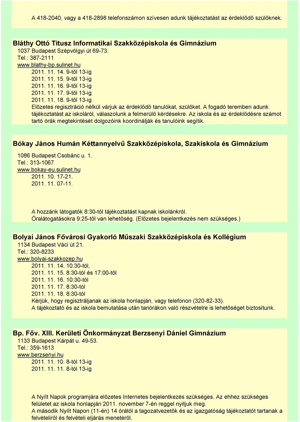 9-től 13-ig Előzetes regisztráció nélkül várjuk az érdeklődő tanulókat, szülőket. A fogadó teremben adunk tájékoztatást az iskoláról, válaszolunk a felmerülő kérdésekre.