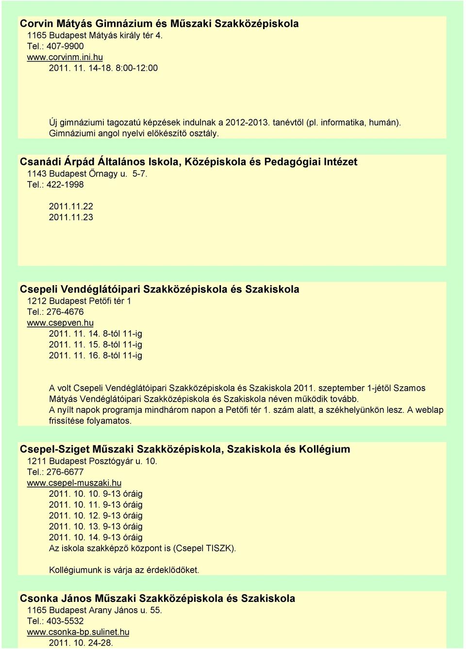 Csanádi Árpád Általános Iskola, Középiskola és Pedagógiai Intézet 1143 Budapest Őrnagy u. 5-7. Tel.: 422-1998 2011.11.22 2011.11.23 Csepeli Vendéglátóipari Szakközépiskola és Szakiskola 1212 Budapest Petőfi tér 1 Tel.