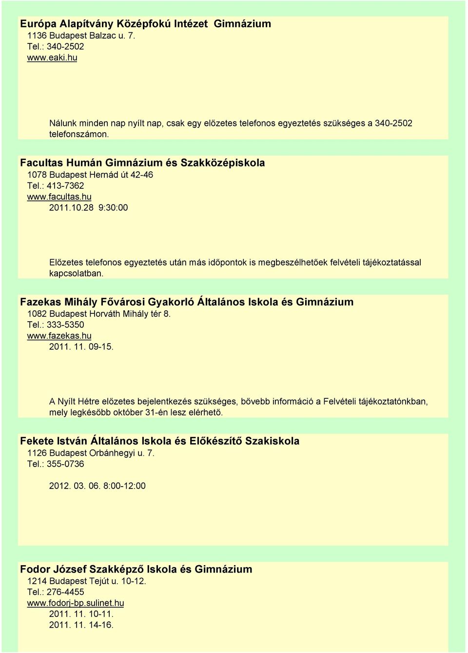 facultas.hu 2011.10.28 9:30:00 Előzetes telefonos egyeztetés után más időpontok is megbeszélhetőek felvételi tájékoztatással kapcsolatban.