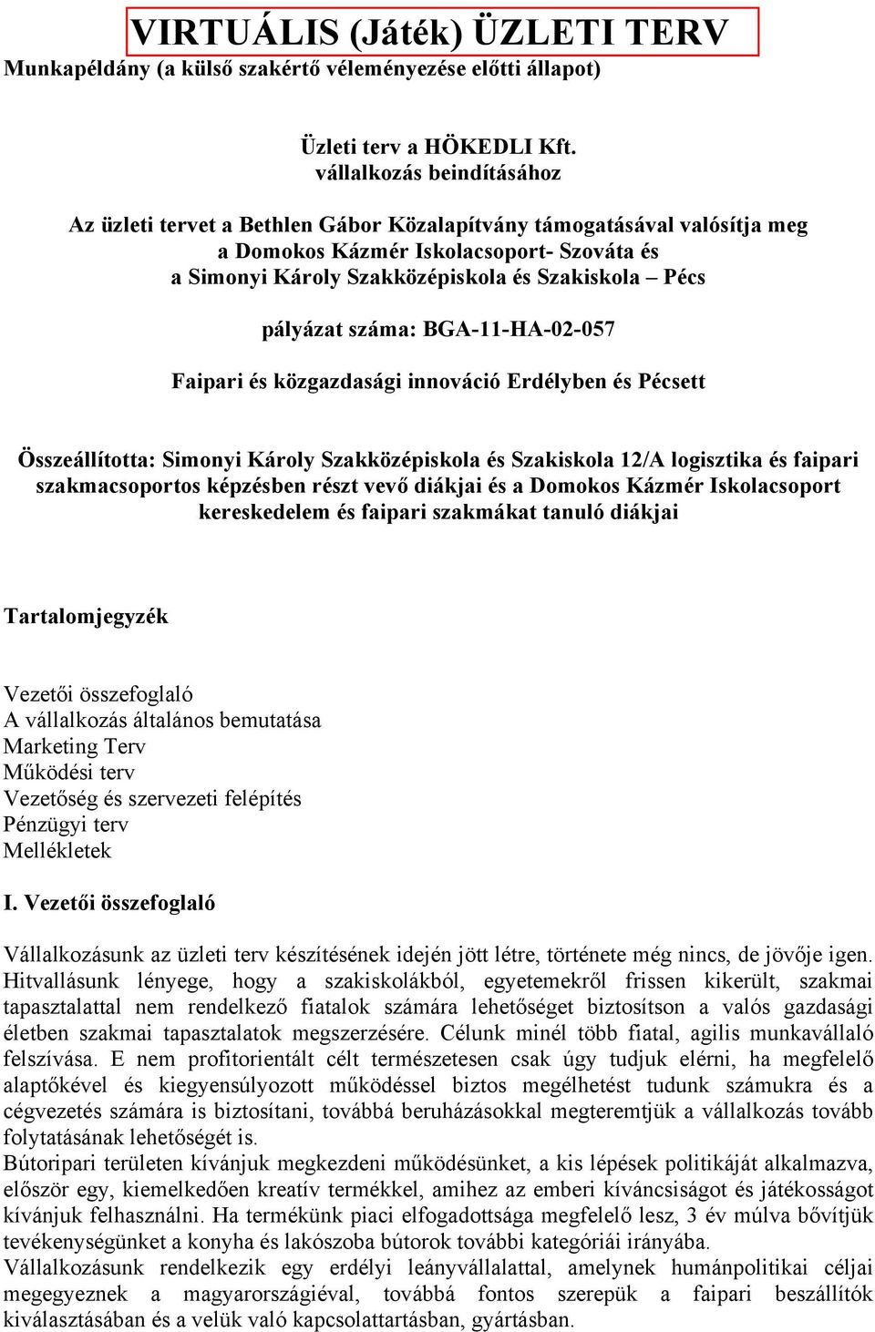 pályázat száma: BGA-11-HA-02-057 Faipari és közgazdasági innováció Erdélyben és Pécsett Összeállította: Simonyi Károly Szakközépiskola és Szakiskola 12/A logisztika és faipari szakmacsoportos