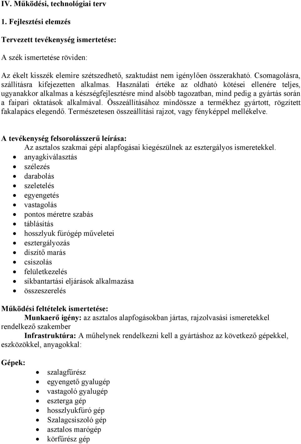 Használati értéke az oldható kötései ellenére teljes, ugyanakkor alkalmas a készségfejlesztésre mind alsóbb tagozatban, mind pedig a gyártás során a faipari oktatások alkalmával.