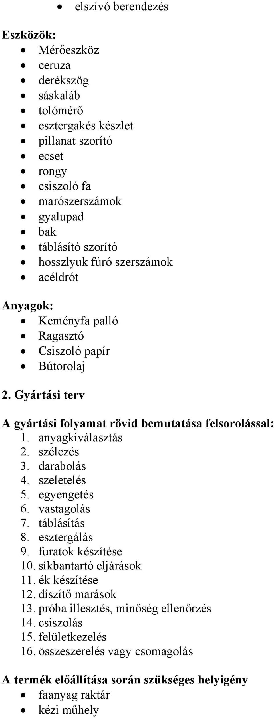 anyagkiválasztás 2. szélezés 3. darabolás 4. szeletelés 5. egyengetés 6. vastagolás 7. táblásítás 8. esztergálás 9. furatok készítése 10. síkbantartó eljárások 11. ék készítése 12.