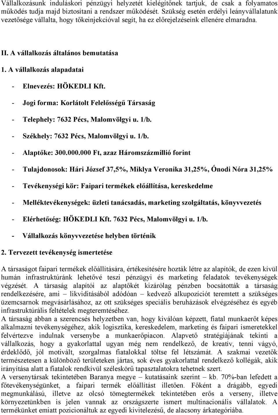 A vállalkozás alapadatai - Elnevezés: HÖKEDLI Kft. - Jogi forma: Korlátolt Felelősségű Társaság - Telephely: 7632 Pécs, Malomvölgyi u. 1/b. - Székhely: 7632 Pécs, Malomvölgyi u. 1/b. - Alaptőke: 300.