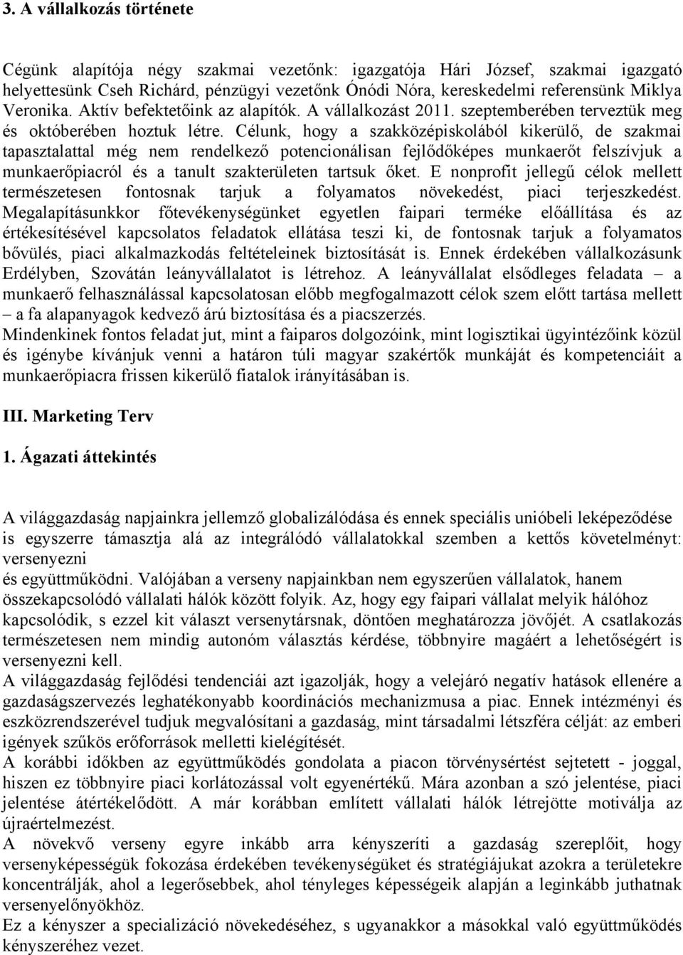 Célunk, hogy a szakközépiskolából kikerülő, de szakmai tapasztalattal még nem rendelkező potencionálisan fejlődőképes munkaerőt felszívjuk a munkaerőpiacról és a tanult szakterületen tartsuk őket.