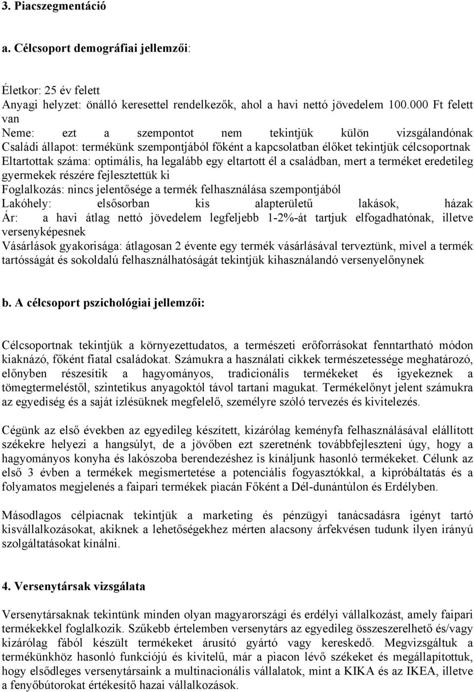 ha legalább egy eltartott él a családban, mert a terméket eredetileg gyermekek részére fejlesztettük ki Foglalkozás: nincs jelentősége a termék felhasználása szempontjából Lakóhely: elsősorban kis