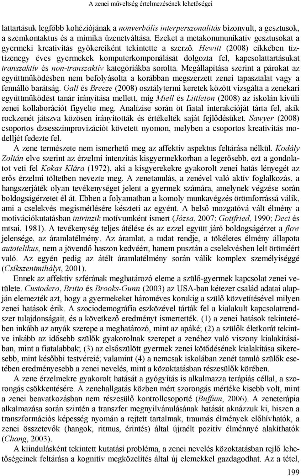 Hewitt (2008) cikkében tíztizenegy éves gyermekek komputerkomponálását dolgozta fel, kapcsolattartásukat transzaktív és non-transzaktív kategóriákba sorolta.