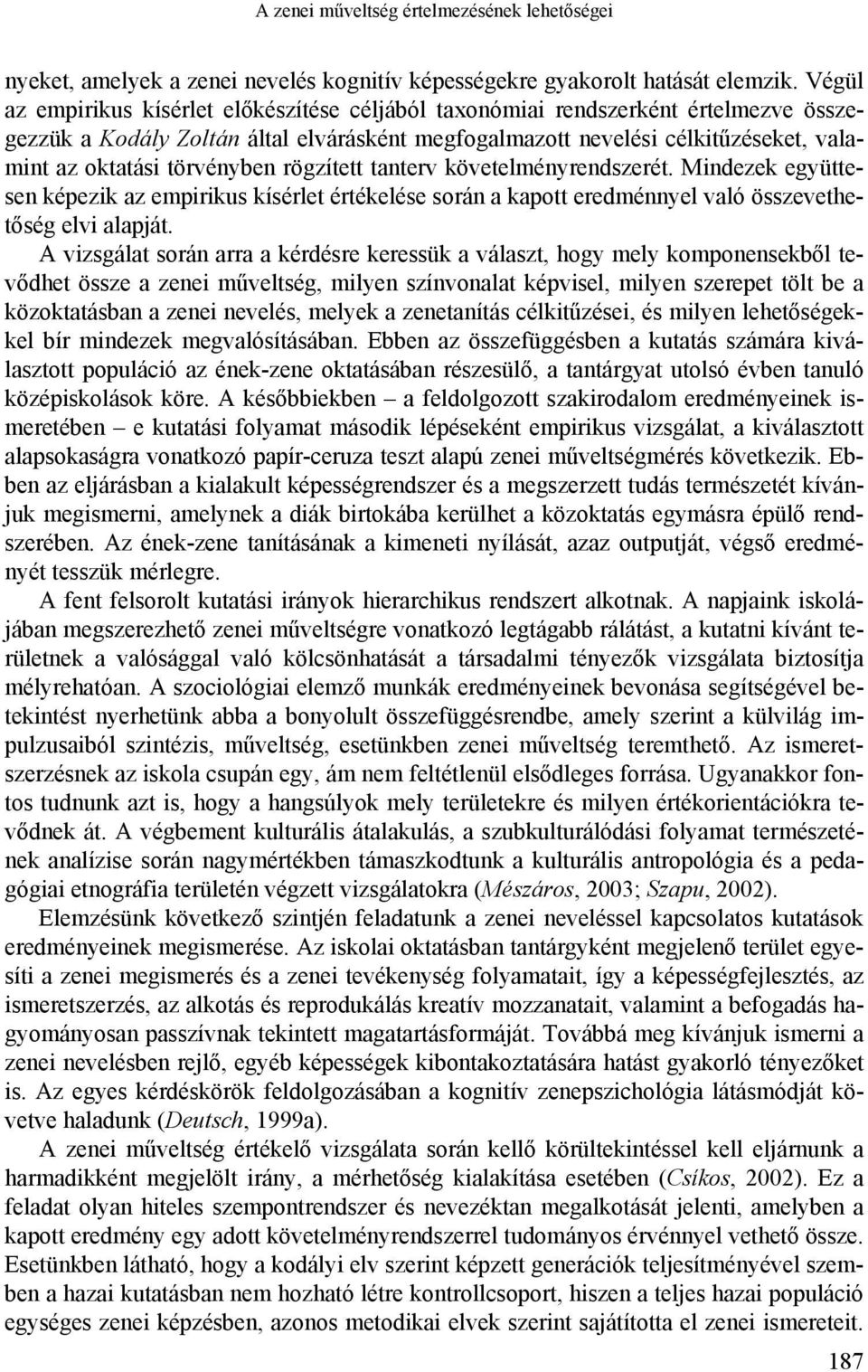 törvényben rögzített tanterv követelményrendszerét. Mindezek együttesen képezik az empirikus kísérlet értékelése során a kapott eredménnyel való összevethetőség elvi alapját.