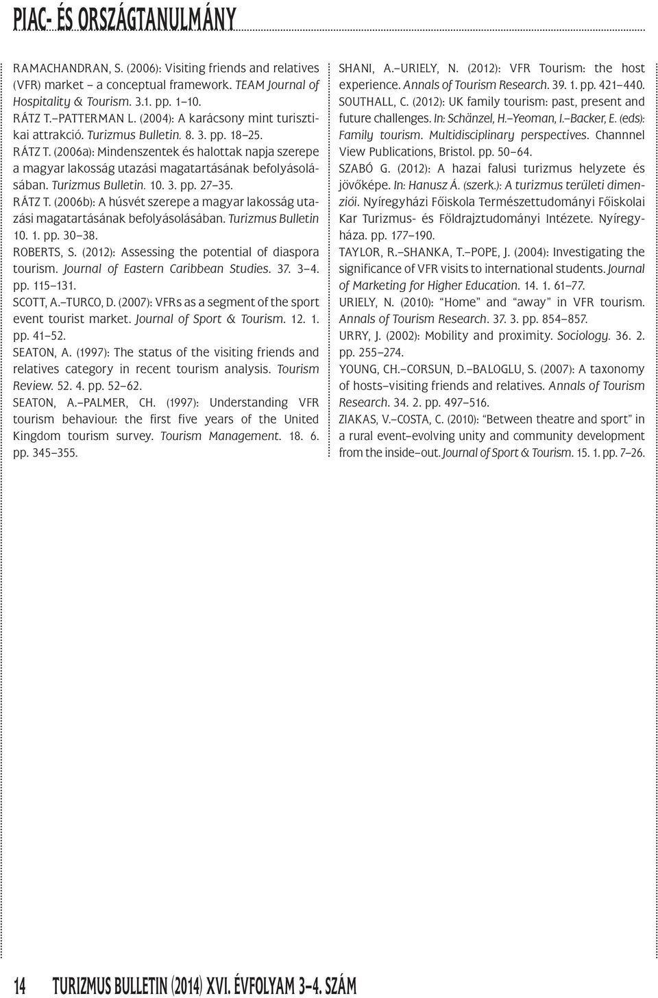 Turizmus Bulletin. 10. 3. pp. 27 35. RÁTZ T. (2006b): A húsvét szerepe a magyar lakosság utazási magatartásának befolyásolásában. Turizmus Bulletin 10. 1. pp. 30 38. ROBERTS, S.