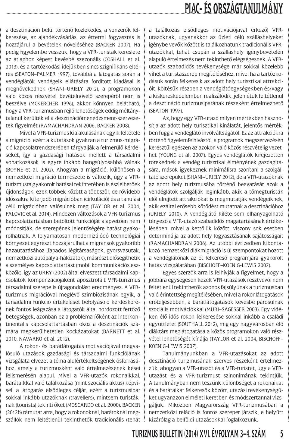 2013), és a tartózkodási idejükben sincs szignifikáns eltérés (SEATON PALMER 1997), továbbá a látogatás során a vendéglátók vendégeik ellátására fordított kiadásai is megnövekednek (SHANI URIELY