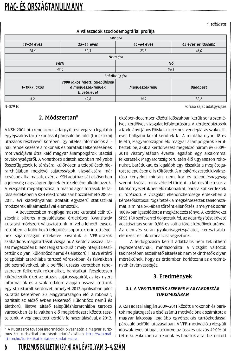 Módszertan 8 A KSH 2004 óta rendszeres adatgyûjtést végez a legalább egyéjszakás tartózkodással párosuló belföldi (turisztikai) utazások résztvevôi körében, így hiteles információk állnak