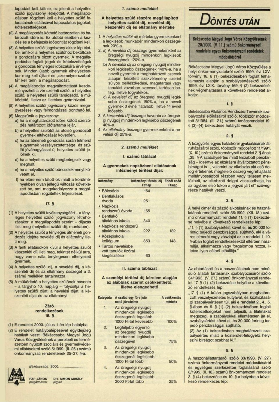 (3) A helyettes szülői jogviszony akkor lép életbe, amikor a helyettes szülőhöz beköltözik a gondozásra bízott gyermek.