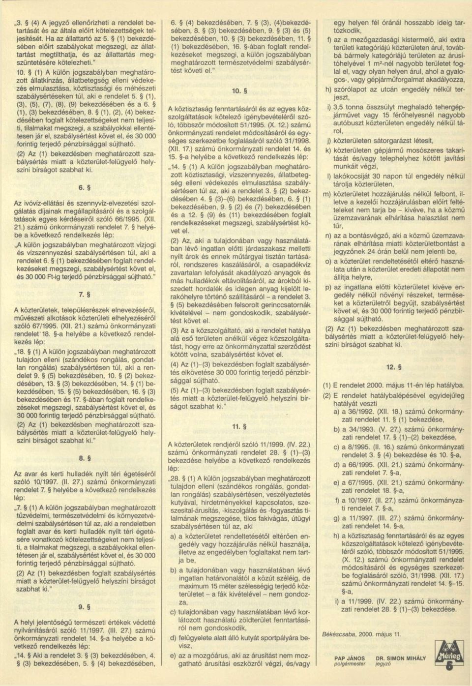 (1) A külön jogszabályban meghatározott állatkínzás, állatbetegség elleni védekezés elmulasztása, köztisztasági és méhészeti szabálysértéseken túl, aki e rendelet 5.