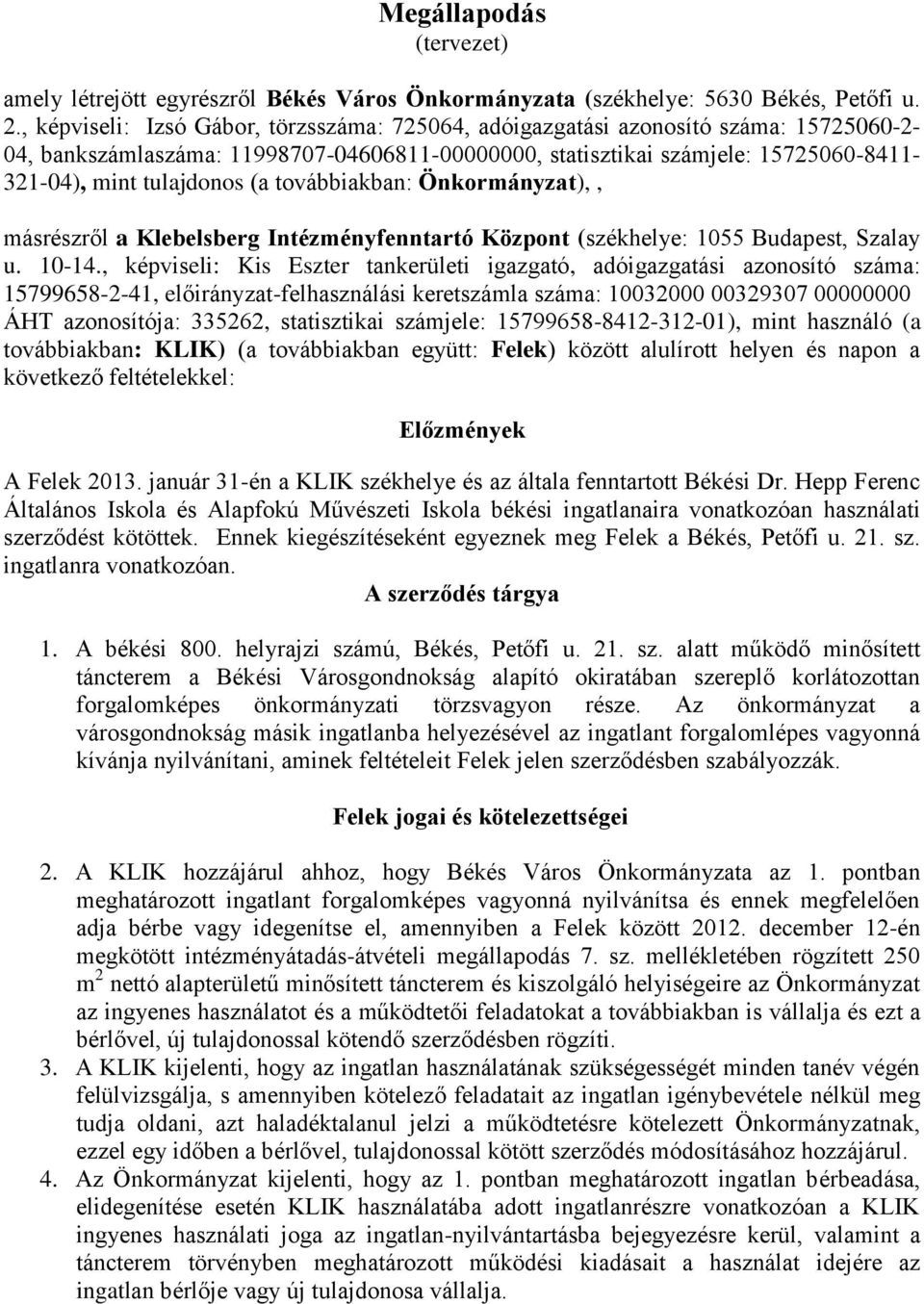 (a továbbiakban: Önkormányzat),, másrészről a Klebelsberg Intézményfenntartó Központ (székhelye: 1055 Budapest, Szalay u. 10-14.