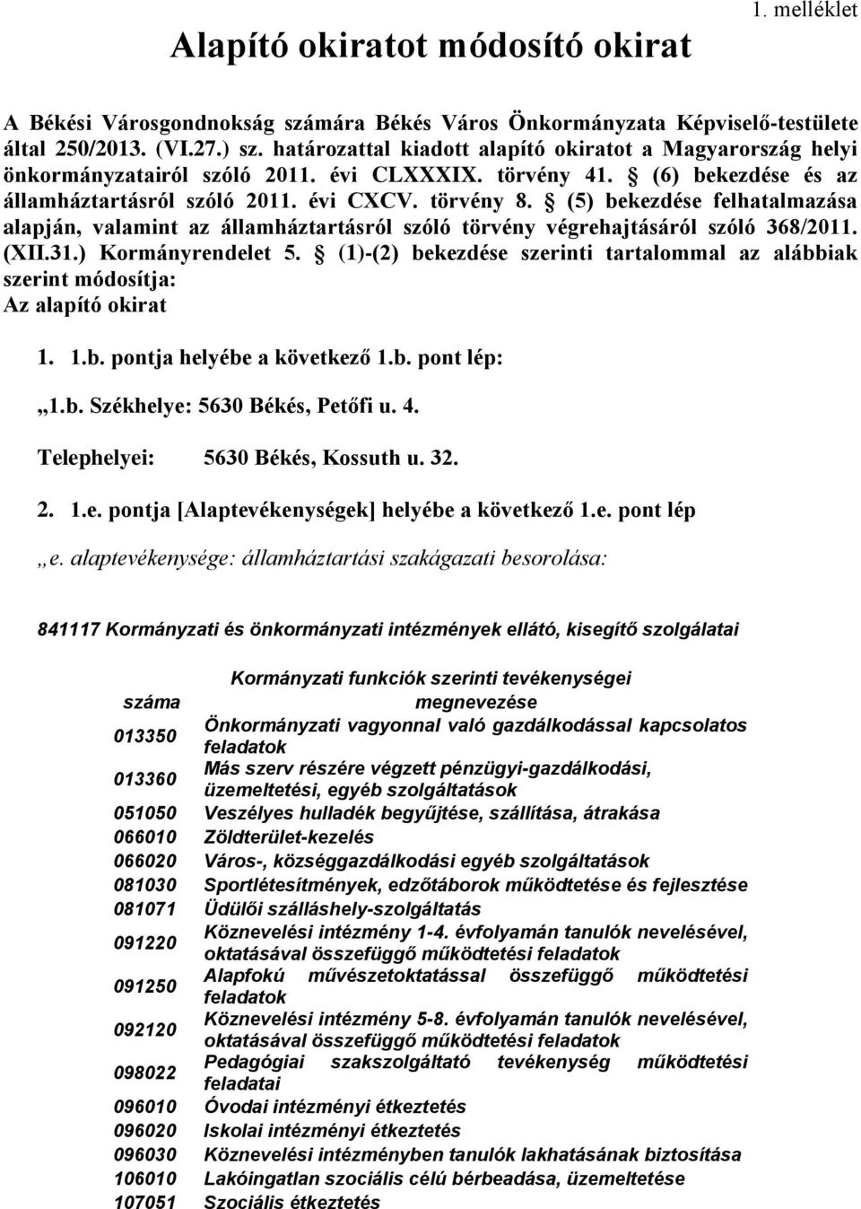 (5) bekezdése felhatalmazása alapján, valamint az államháztartásról szóló törvény végrehajtásáról szóló 368/2011. (XII.31.) Kormányrendelet 5.