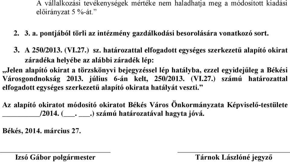 határozattal elfogadott egységes szerkezetű alapító okirat záradéka helyébe az alábbi záradék lép: Jelen alapító okirat a törzskönyvi bejegyzéssel lép hatályba, ezzel egyidejűleg a