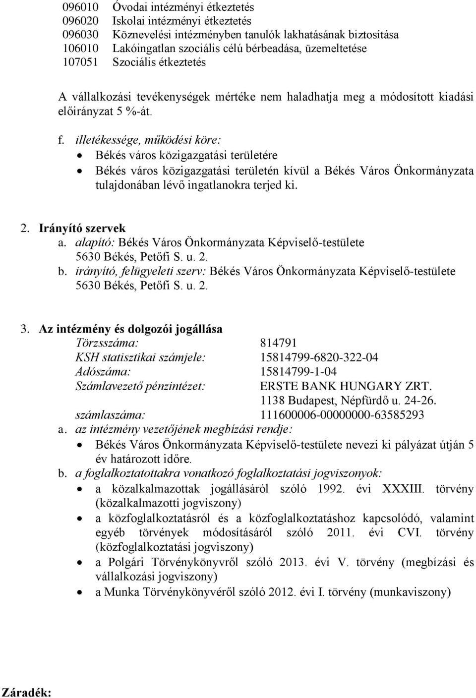 illetékessége, működési köre: Békés város közigazgatási területére Békés város közigazgatási területén kívül a Békés Város Önkormányzata tulajdonában lévő ingatlanokra terjed ki. 2.