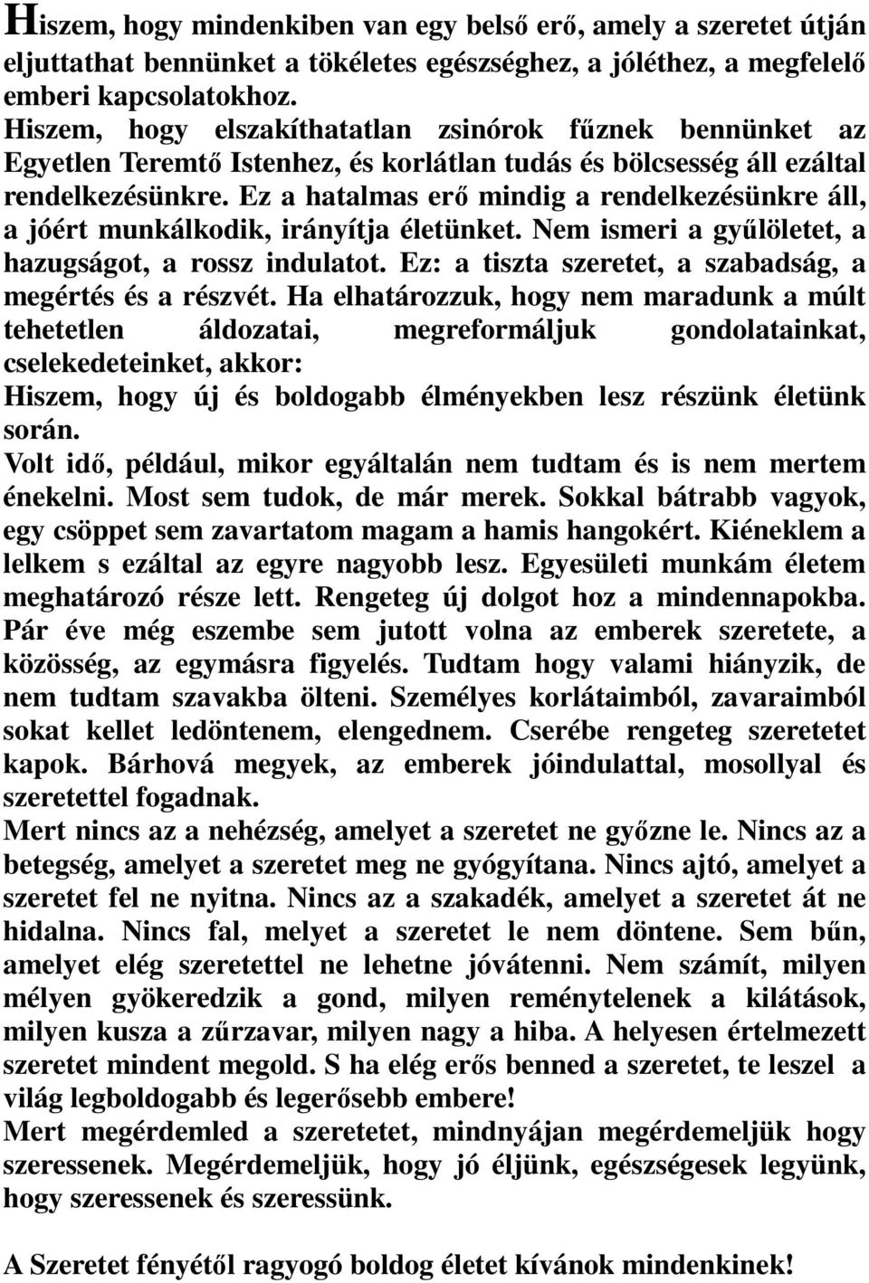 Ez a hatalmas erő mindig a rendelkezésünkre áll, a jóért munkálkodik, irányítja életünket. Nem ismeri a gyűlöletet, a hazugságot, a rossz indulatot.