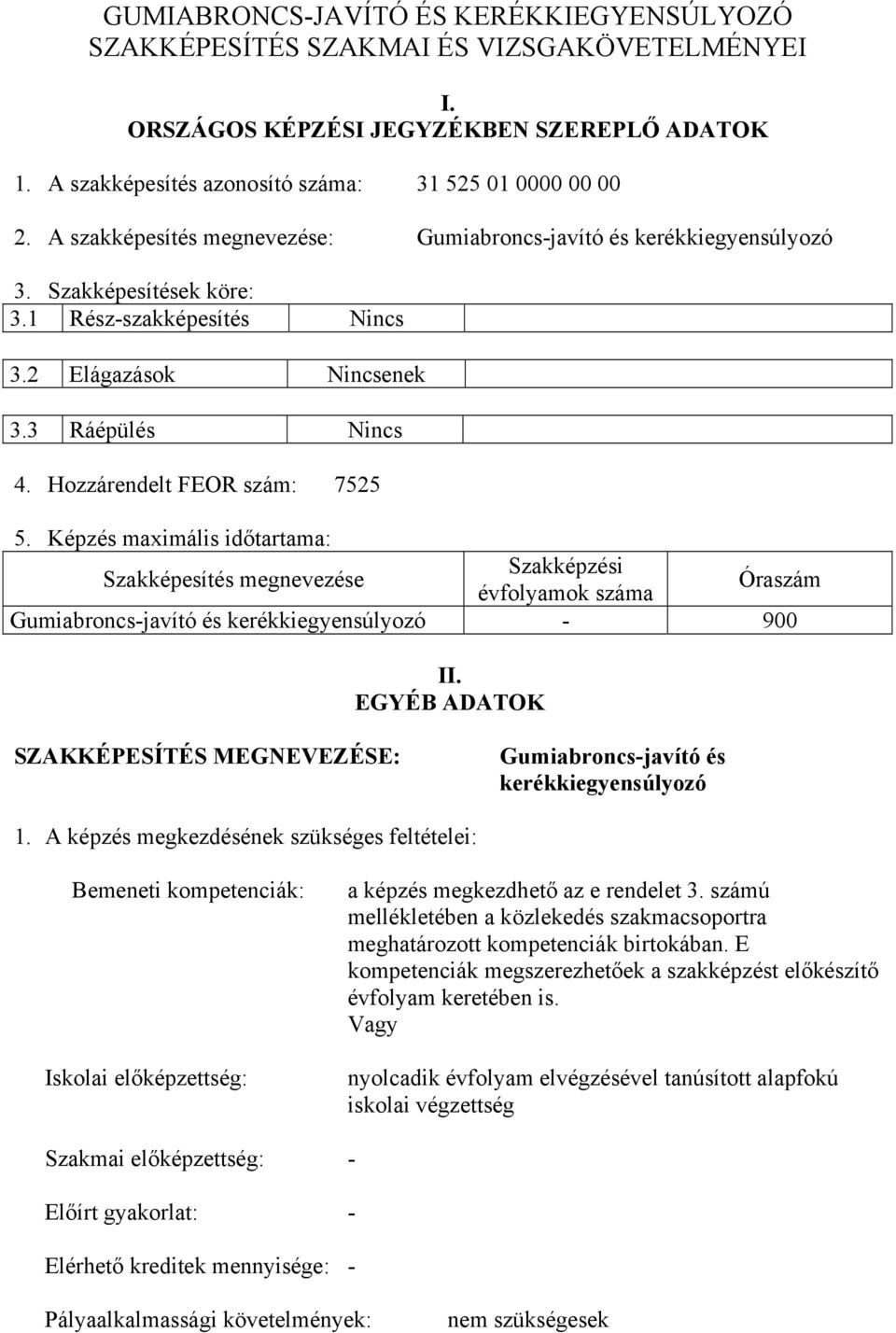 Hozzárendelt FEOR szám: 7525 5. Képzés maximális időtartama: Szakképesítés megnevezése Szakképzési évfolyamok száma Óraszám Gumiabroncs-javító és kerékkiegyensúlyozó - 900 II.