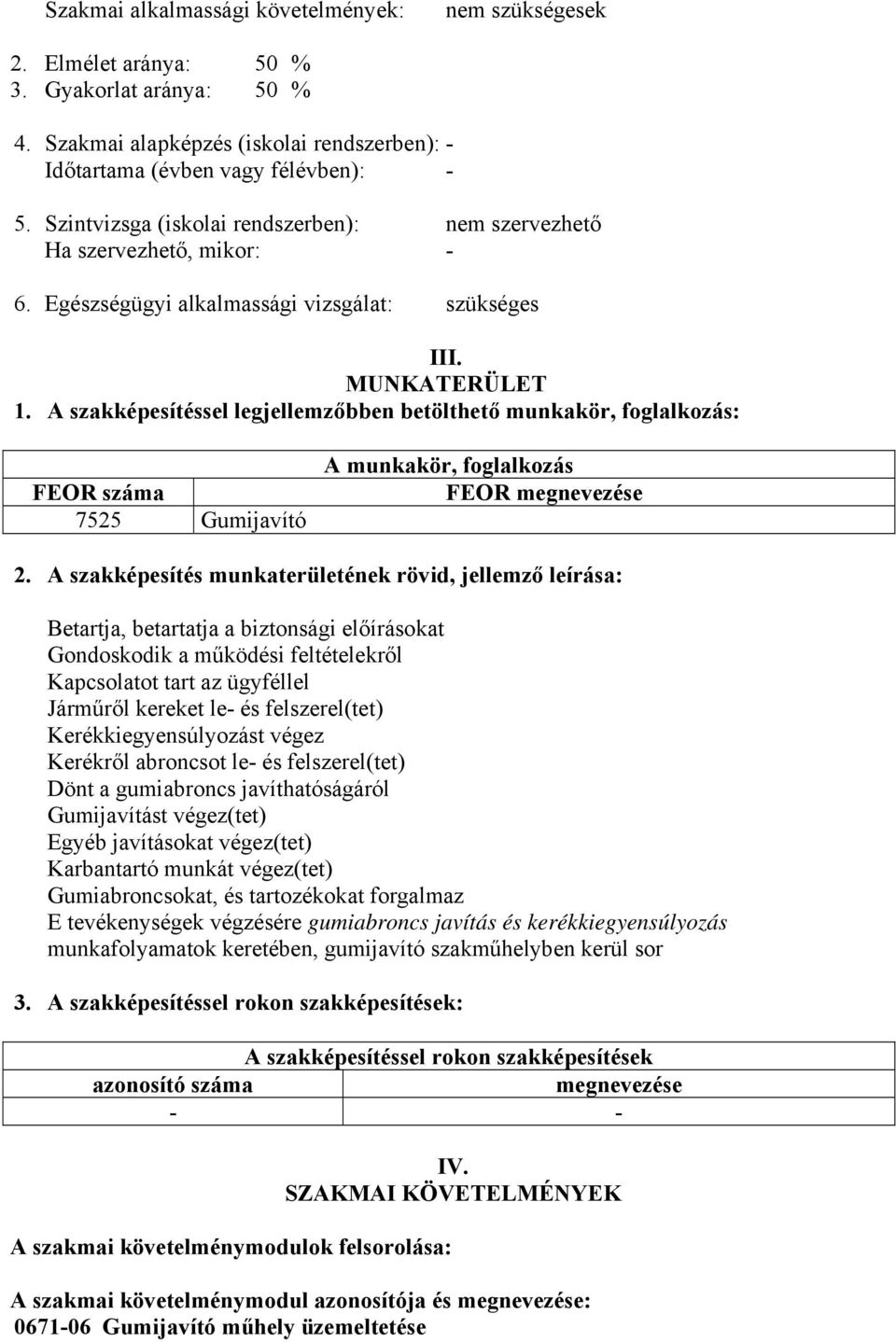 A szakképesítéssel legjellemzőbben betölthető munkakör, foglalkozás: FEOR száma 7525 Gumijavító A munkakör, foglalkozás FEOR megnevezése 2.