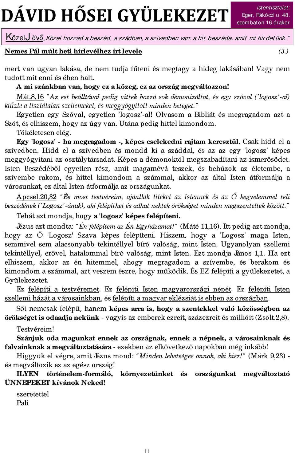 8,16 "Az est beálltával pedig vittek hozzá sok démonizáltat, és egy szóval ('logosz'-al) kiűzte a tisztátalan szellemeket, és meggyógyított minden beteget." Egyetlen egy Szóval, egyetlen 'logosz'-al!