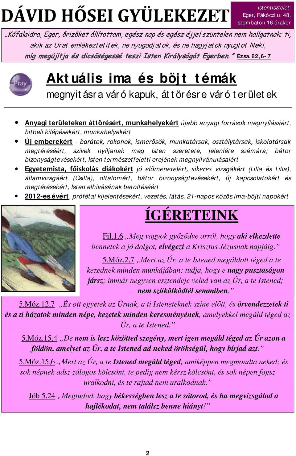 62,6-7 Aktuális ima és böjt témák megnyitásra váró kapuk, áttörésre váró területek Anyagi területeken áttörésért, munkahelyekért újabb anyagi források megnyílásáért, hitbeli kilépésekért,