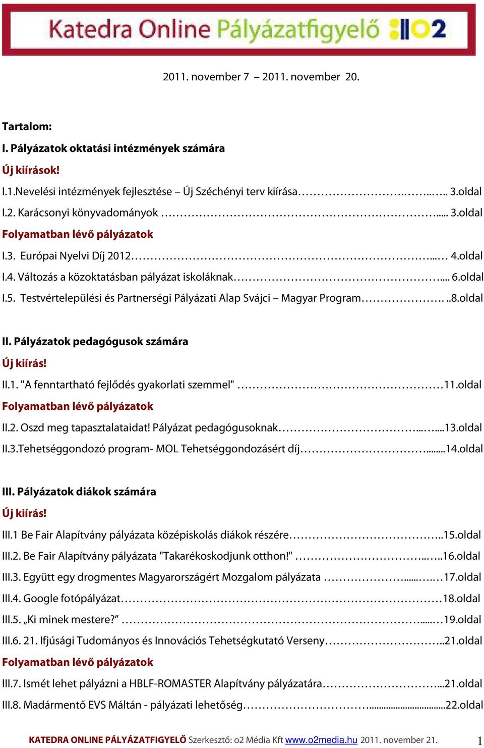 Testvértelepülési és Partnerségi Pályázati Alap Svájci Magyar Program...8.oldal II. Pályázatok pedagógusok számára Új kiírás! II.1. "A fenntartható fejlődés gyakorlati szemmel" 11.