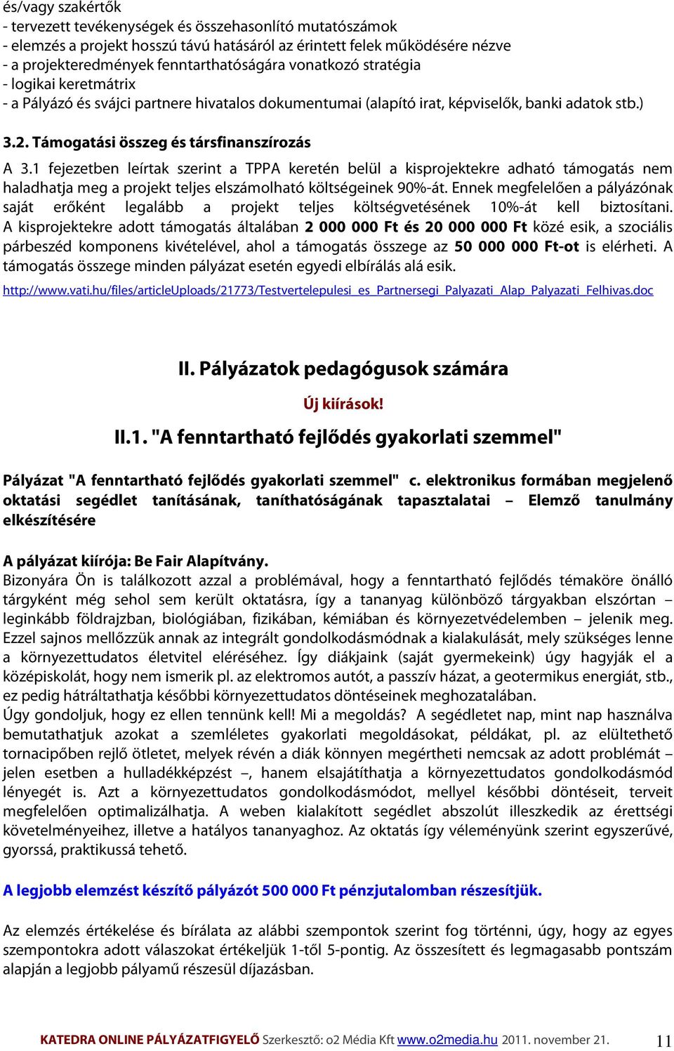 1 fejezetben leírtak szerint a TPPA keretén belül a kisprojektekre adható támogatás nem haladhatja meg a projekt teljes elszámolható költségeinek 90%-át.